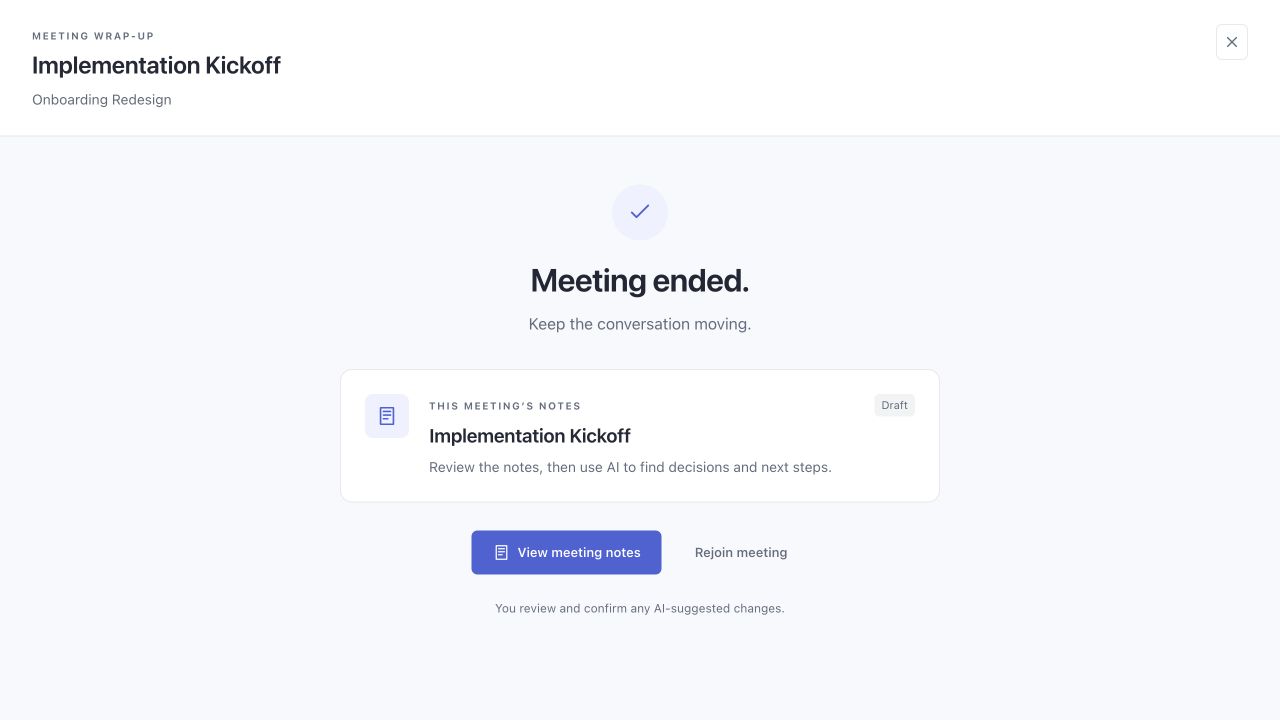 Leave the call: The end of a meeting becomes a handoff. The exit screen takes people directly to this meeting’s notes.